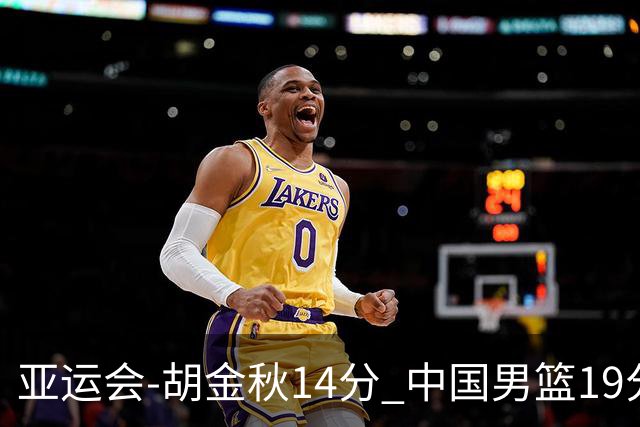 亚运会-胡金秋14分 中国男篮19分惨败日本无缘决赛